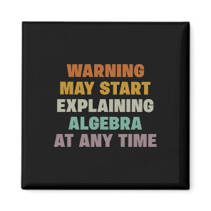 Warning May Start Explaining Algebra Funny Math Te Magnet