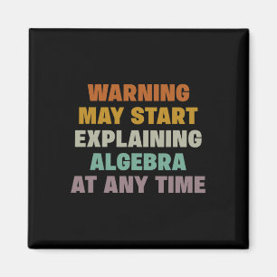 Warning May Start Explaining Algebra Funny Math Te Magnet