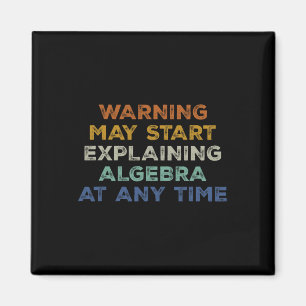 Warning May Start Explaining Algebra Funny Math Te Magnet