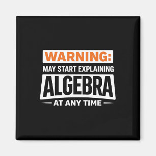Warning May Start Explaining Algebra Math Humor Magnet