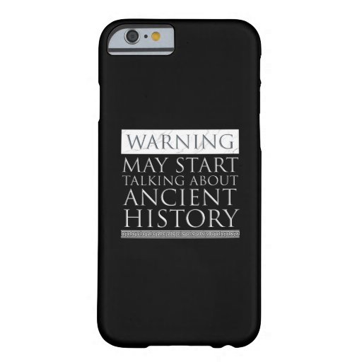 Warning - May Start Talking About Ancient History Barely There iPhone 6 Case
