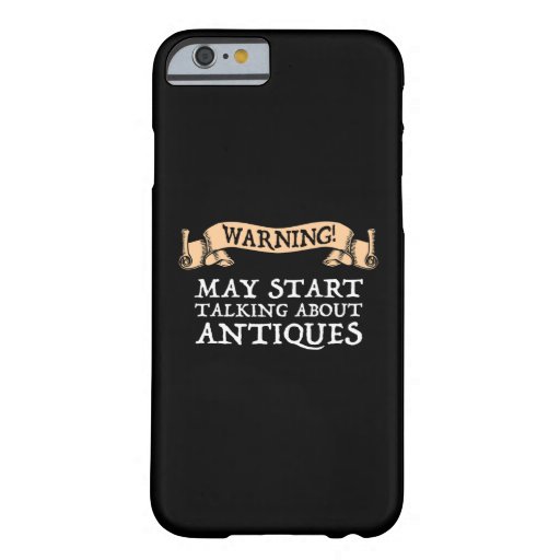 Warning! May Start Talking About Antiques Barely There iPhone 6 Case