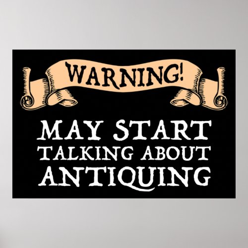 Warning May Start Talking About Antiquing Poster