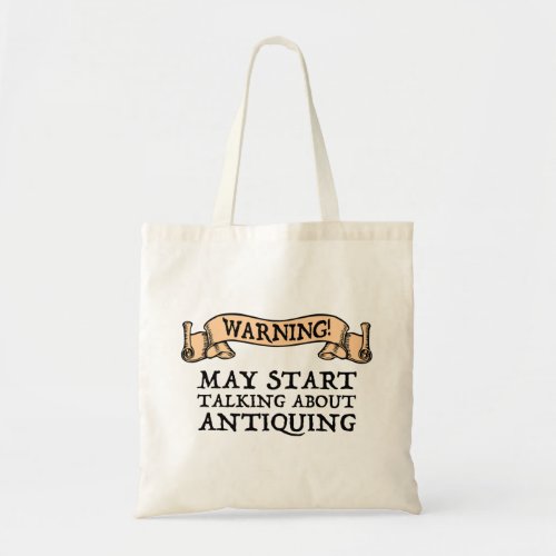 Warning May Start Talking About Antiquing Tote Bag
