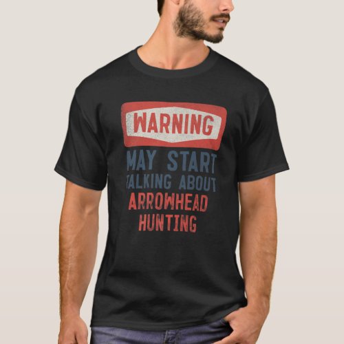 Warning May Start Talking About Arrowhead Hunting T_Shirt
