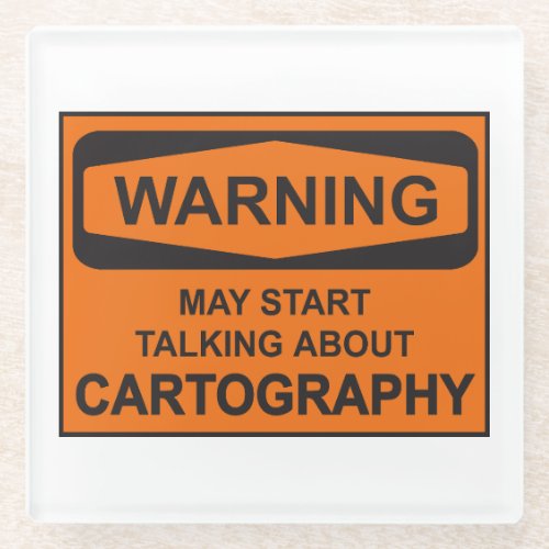 Warning May Start Talking About Cartography Glass Coaster