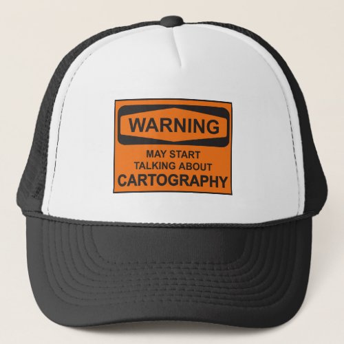 Warning May Start Talking About Cartography Trucker Hat
