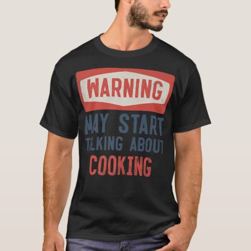 Warning May Start Talking About Cooking Cook T_Shirt