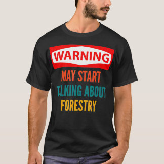 Warning May Start Talking About Forestry T-Shirt