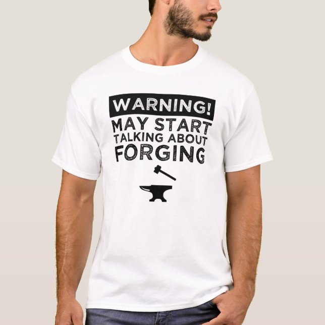 Warning! May Start Talking About Forging T-Shirt (Front)