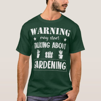 Warning may start talking about gardening T-Shirt