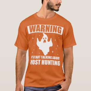 Warning May Start Talking about Ghost Hunting T-Shirt
