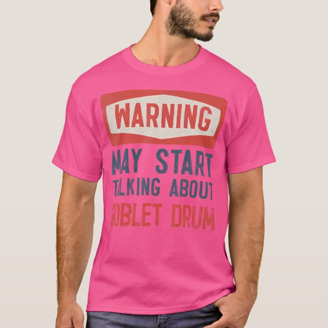 Warning May Start Talking About Goblet Drum T-Shirt (Front)