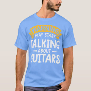 warning may start talking about Guitars Funny Quot T-Shirt