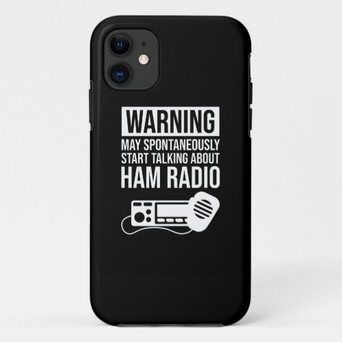 Warning _ May Start Talking About Ham Radio iPhone 11 Case