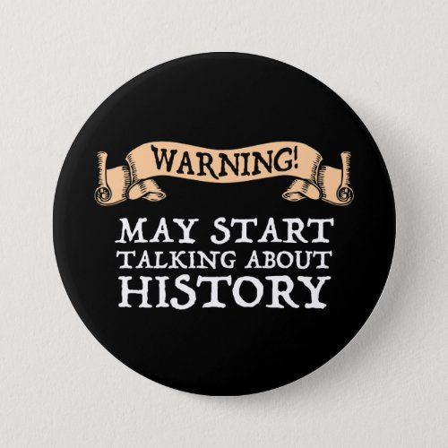 Warning May Start Talking About History Funny Button