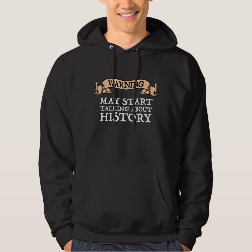 Warning May Start Talking About History Funny Hoodie