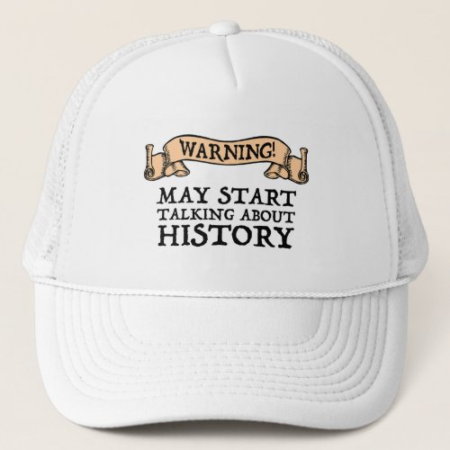 Warning May Start Talking About History Funny Trucker Hat