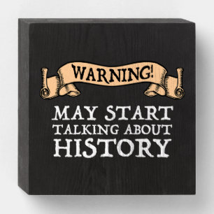 Warning! May Start Talking About History Funny Wooden Box Sign