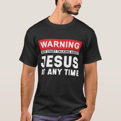 Warning May Start Talking About Jesus At Any Time T_Shirt