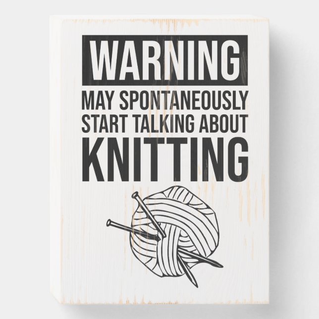 Warning - May Start Talking About Knitting Wooden Box Sign (Front Vertical)