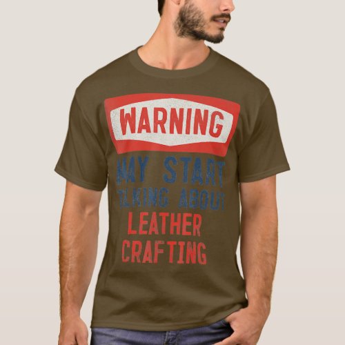 Warning May Start Talking About Leather crafting  T_Shirt