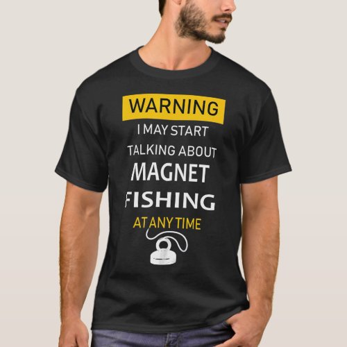 Warning May Start Talking about Magnet Fishing T_Shirt