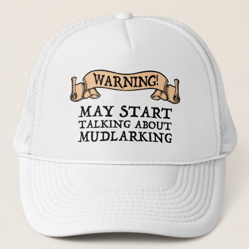 Warning May Start Talking About Mudlarking Trucker Hat