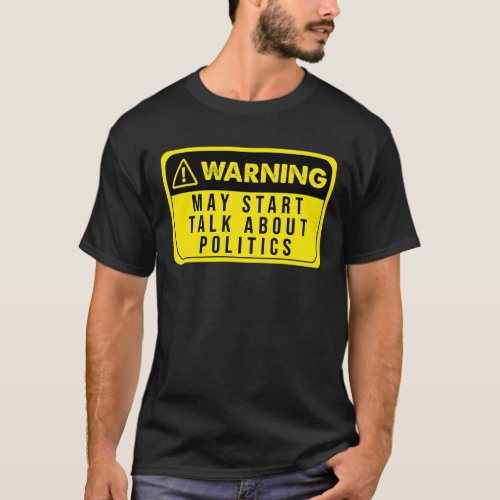 Warning May Start Talking About Politics Funny T_Shirt