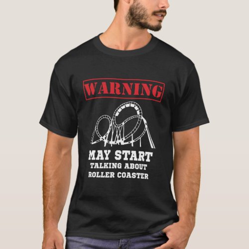 Warning May Start Talking About Roller Coasters Ho T_Shirt