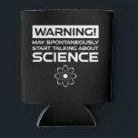 Warning! May Start Talking About Science Can Cooler<br><div class="desc">Warning! May Spontaneously Start Talking About Science. This funny quote accessory is a great science lover gift for a science teacher, chemistry teachers, biology teachers or students. Perfect for a scientist, physicist, biologist or engineer. Are you a science geek or nerd? Do you believe in the scientific method? Do you...</div>
