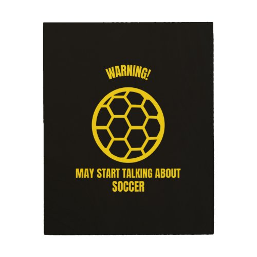 Warning may start talking about soccer funny sport wood wall art