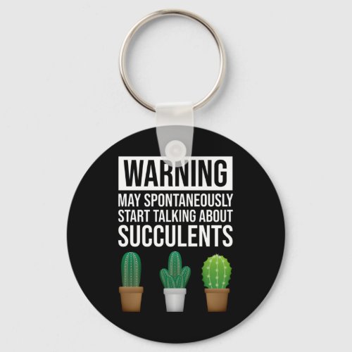 Warning _ May Start Talking About Succulents Keychain