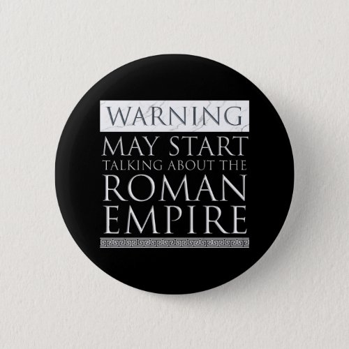 Warning _ May Start Talking About The Roman Empire Button