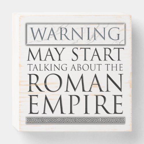 Warning _ May Start Talking About The Roman Empire Wooden Box Sign