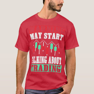 Warning May Start Talking About Trading Stock Cryp T-Shirt