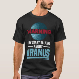 Warning - May Start Talking About Uranus - Uranus T-Shirt