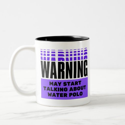 Warning may start talking about water polo Two_Tone coffee mug