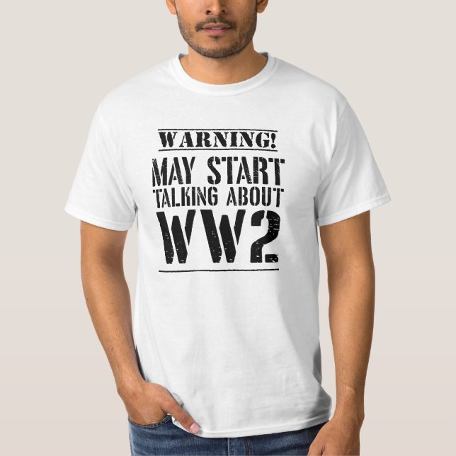 Warning! May Start Talking About WW2  T-Shirt (Front)