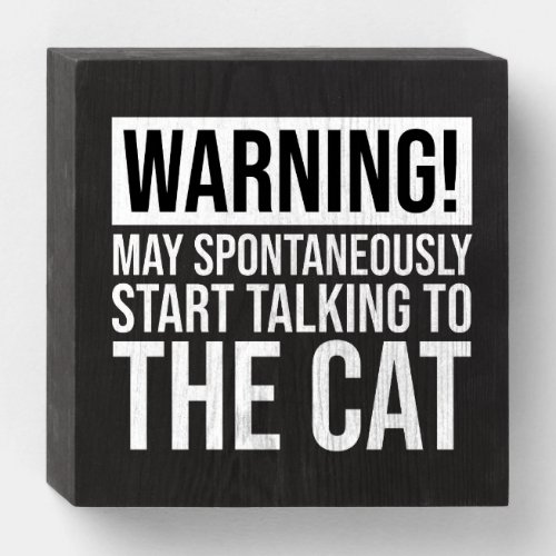 Warning May Start Talking To The Cat Wooden Box Sign