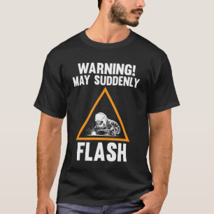 warning may suddenly flash weld T-Shirt