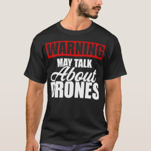 Warning May Talk About Drones Funny Drone Pilot T-Shirt