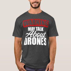 Warning May Talk About Drones Funny Drone Pilot T-Shirt
