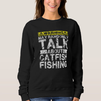 Warning May Talk About Fishing  Catfish Fish Sweatshirt