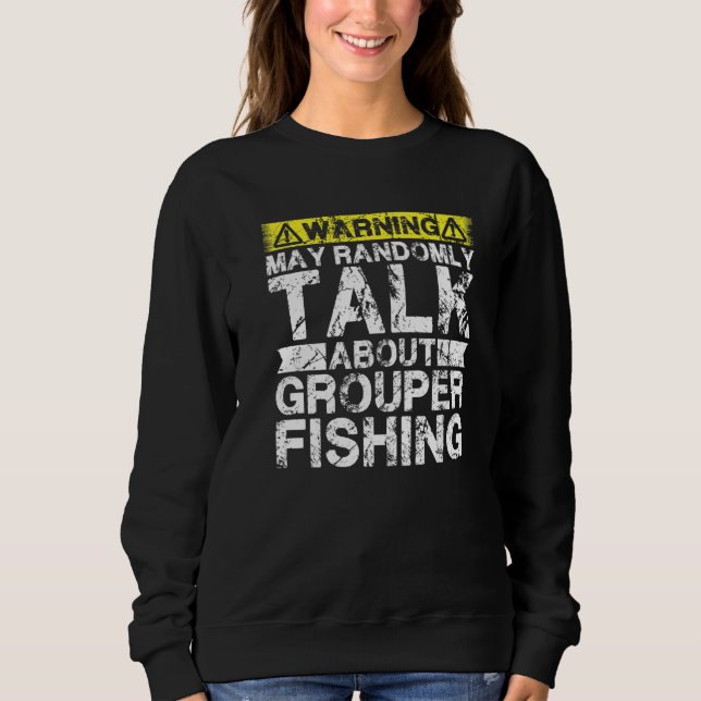 Warning May Talk About Fishing  Grouper Fish Sweatshirt (Front)