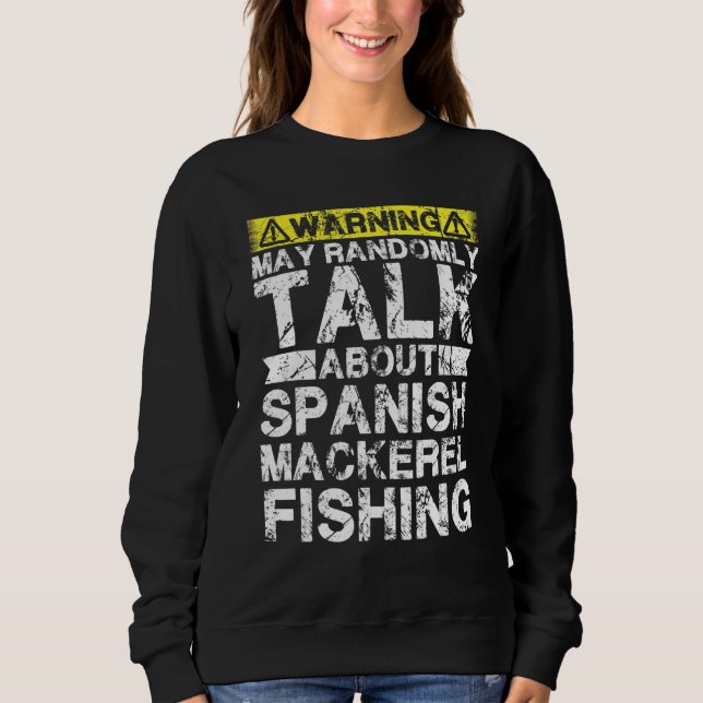 Warning May Talk About Fishing   Spanish Mackerel  Sweatshirt (Front)
