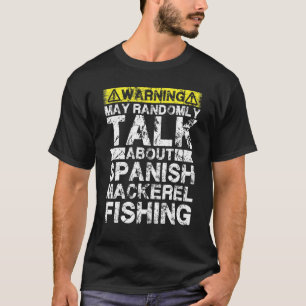 Warning May Talk About Fishing   Spanish Mackerel  T-Shirt
