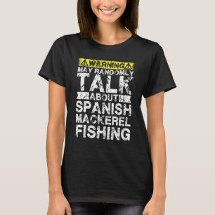Warning May Talk About Fishing   Spanish Mackerel  T-Shirt