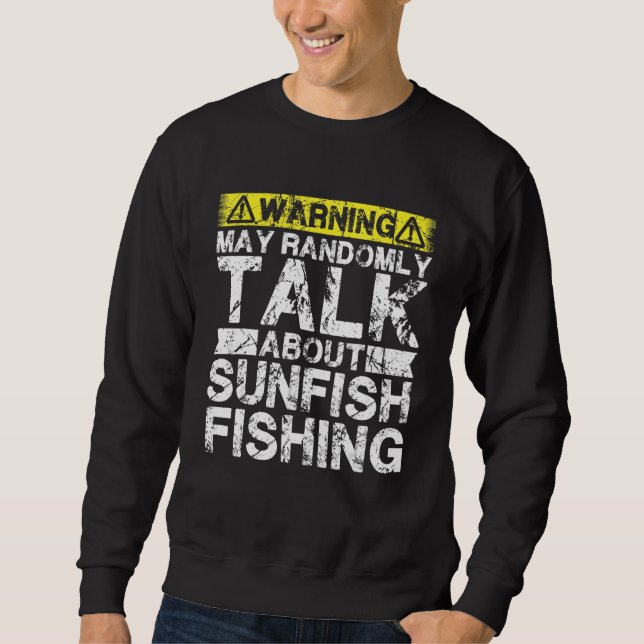 Warning May Talk About Fishing   Sunfish Fish Sweatshirt (Front)
