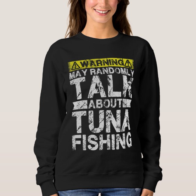 Warning May Talk About Fishing   Tuna Fish Sweatshirt (Front)